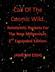 Title: Call Of The Cosmic Wild. Relativistic Rockets For The New Millennium. 2nd Expanded Edition., Author: James Essig