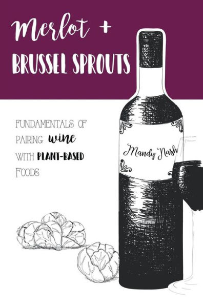 Merlot & Brussels Sprouts: Fundamentals of Pairing Wine with Plant-Based Foods