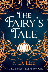 Title: The Fairy's Tale: A Novel For People Who Don't Trust Fairy Tales, Author: F. D. Lee