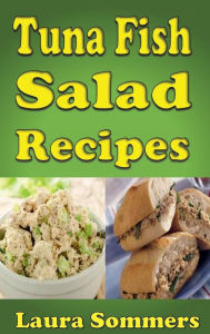 Title: Tuna Fish Salad Recipes: Cookbook for Tuna Salad Sandwiches, Bowls and Wraps, Author: Laura Sommers