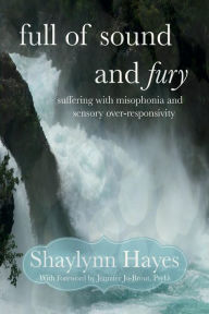 Title: Full of Sound and Fury: Suffering With Misophonia:, Author: Shaylynn Hayes