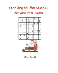 Title: Stocking Stuffer Sudoku 100 Large Print Puzzles: Easy, medium, hard and difficult, Author: Alice Scott