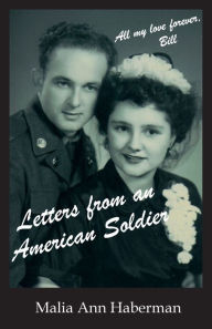 Title: Letters From An American Soldier: A True Love Story Told Through Real Letters, Author: Malia Ann Haberman