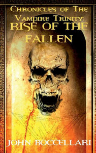 Title: Chronicles of the Vampire Trinity: Rise of the Fallen:, Author: John Boccellari