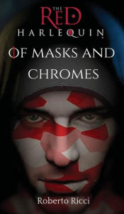 Title: The Red Harlequin - Book 1 Of Masks And Chromes, Author: Roberto Ricci