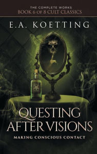 Title: Questing After Visions: Making Conscious Contact, Author: E.A. Koetting