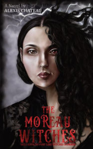 Title: The Moreau Witches: Hell Hath No Fury Like Witches Scorned, Author: Alexis Chateau