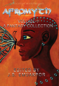 Title: AfroMyth: A Fantasy Collection, Author: J. S. Emuakpor