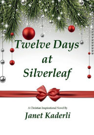 Title: Twelve Days at Silverleaf: A Christian Inspirational Novel, Author: Janet Kaderli