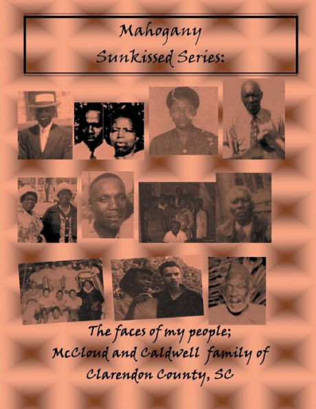 Sunkissed Series; Mahogany, the faces of my people The McCloud and Caldwell Family of Clarendon County SC