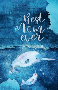 Title: BEST MOM EVER Blue Design Narwhal: College Ruled Pages Book for Writing Notes (5.5 x 8.5) Lined Journal Notebook, Author: Luxe Stationery
