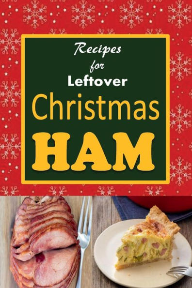 Recipes for Leftover Christmas Ham: Cookbook of Recipes for Leftover Holiday Ham