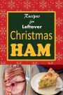 Recipes for Leftover Christmas Ham: Cookbook of Recipes for Leftover Holiday Ham