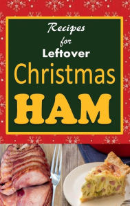 Title: Recipes for Leftover Christmas Ham: Cookbook of Recipes for Leftover Holiday Ham, Author: Laura Sommers