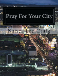 Title: PRAY FOR YOUR CITY: Partnering With Jesus In Prayer, Author: Nanci Craig