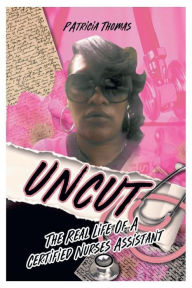 Title: Uncut The Real Life Of A Certified Nurses Assistant, Author: Patricia Thomas