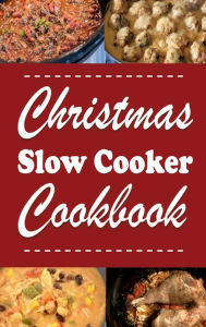 Title: Christmas Slow Cooker Cookbook: Holiday Recipes For the Slow-Cooker, Author: Laura Sommers