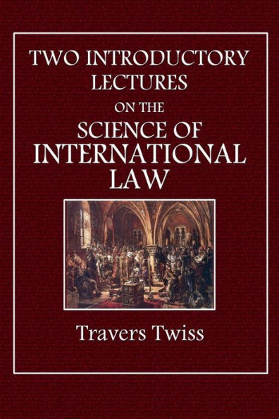 TWO INTRODUCTORY LECTURES ON THE SCIENCE OF INTERNATIONAL LAW