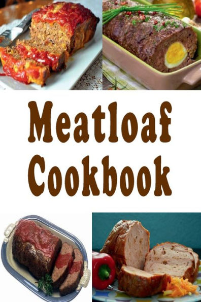 Meatloaf Cookbook: Delicious Meatloaf Recipes