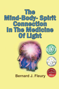 Title: The Mind-Body-Spirit Connection In The Medicine Of Light, Author: Bernard Fleury