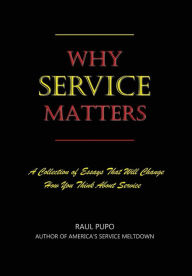 Title: Why Service Matters: A Collection of Essays That Will Change How You Think About Service, Author: Raul Pupo
