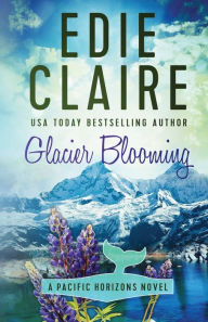 Title: Glacier Blooming: Pacific Horizons, Book Four, Author: Edie Claire