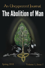 Title: An Unexpected Journal: Abolition of Man:Reflections on CS Lewis's Essay on the Decline of Humanity, Author: Zak Schmoll