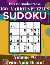 Title: PuzzleBooks Press Sudoku - Volume 6: 160+ Various Puzzles - Train Your Brain!, Author: PuzzleBooks Press