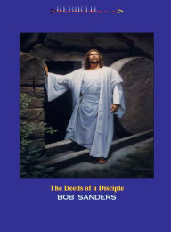 Title: REBIRTH: Deeds of a Disciple, Author: Bob Sanders