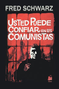 Title: Usted puede confiar en los comunistas: Anï¿½lisis de la estrategia, tï¿½ctica y terrorismo comunista, Author: Fred Schwarz