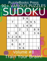 Title: PuzzleBooks Press Sudoku - Volume 8: 90+ Various Puzzles - Train Your Brain!, Author: PuzzleBooks Press