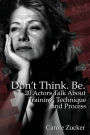 Don't Think. Be. 20 Actors Talk About Training, Technique and Process