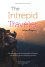 The Intrepid Traveler: The ultimate guide to responsible, ecological and personal-growth travel and tourism