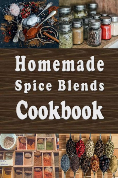 Homemade Spice Blends Cookbook