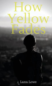 Title: How Yellow Fades, Author: Lana Lowe