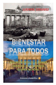 Title: Bienestar para todos: Resurgimiento de Alemania despuï¿½s de la Segunda Guerra Mundial, Author: Ludwig Erhard