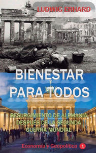 Title: Bienestar para todos: Resurgimiento de Alemania despuï¿½s de la Segunda Guerra Mundial, Author: Ludwig Erhard