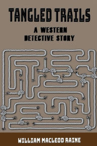 Title: Tangled Trails: A Western Detective Story, Author: William MacLeod Raine