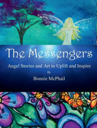 Title: The Messengers: Angel Stories and Art to Uplift and Inspire, Author: Bonnie McPhail