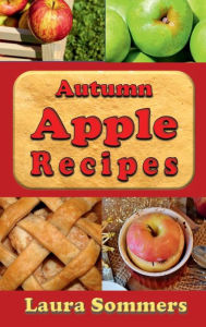 Title: Autumn Apple Recipes: Apple Crisp, Apple Pie, Apple Sauce and Much Much More, Author: Laura Sommers