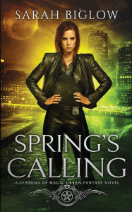 Title: Spring's Calling: A Prophesied Savior Urban Fantasy, Author: Sarah Biglow