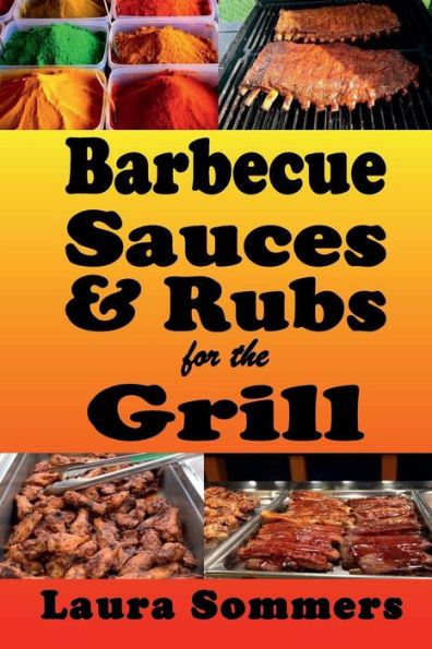 Barbecue Sauces and Rubs for the Grill: Great BBQ Recipes Grill or Smoker