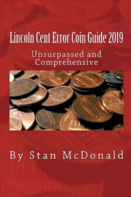 Title: Lincoln Cent Error Coin Guide 2019: Comprehensive and Unsurpassed, Author: Stan McDonald