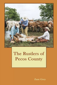 Title: The Rustlers of Pecos County, Author: Zane Grey