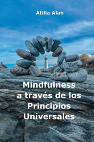 Title: Mindfulness a travï¿½s de los Principios Universales, Author: Atilla Alan