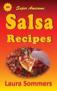 Title: 50 Super Awesome Salsa Recipes, Author: Laura Sommers