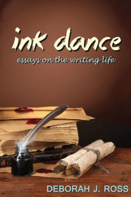 Title: Ink Dance: Essays On The Writing Life:, Author: Deborah J. Ross