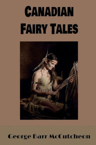 Title: Canadian Fairy Tales (Illustrated), Author: Cyrus Macmillan