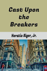 Title: Cast Upon the Breakers, Author: Jr Horatio Alger