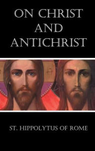 Title: On Christ and Antichrist, Author: St. Hippolytus